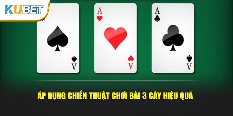 Áp dụng chiến thuật chơi bài 3 cây hiệu quả