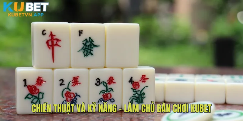 Chiến thuật và kỹ năng – Làm chủ bàn chơi Kubet